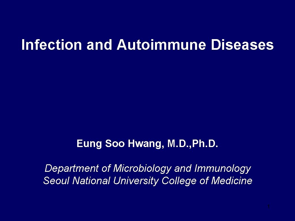Infection and Autoimmune Diseases Eung Soo Hwang, M. D. , Ph. D. Department of