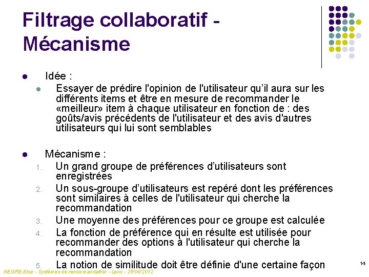 Filtrage collaboratif Mécanisme l l Idée : Essayer de prédire l'opinion de l'utilisateur qu’il