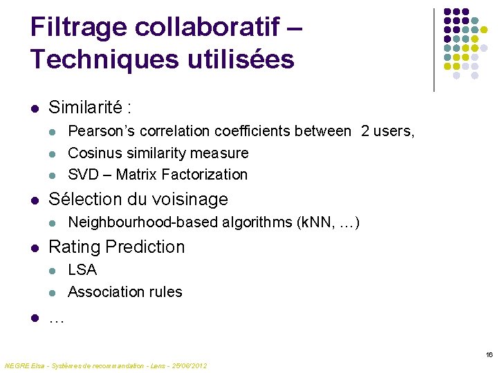 Filtrage collaboratif – Techniques utilisées l Similarité : l l Sélection du voisinage l