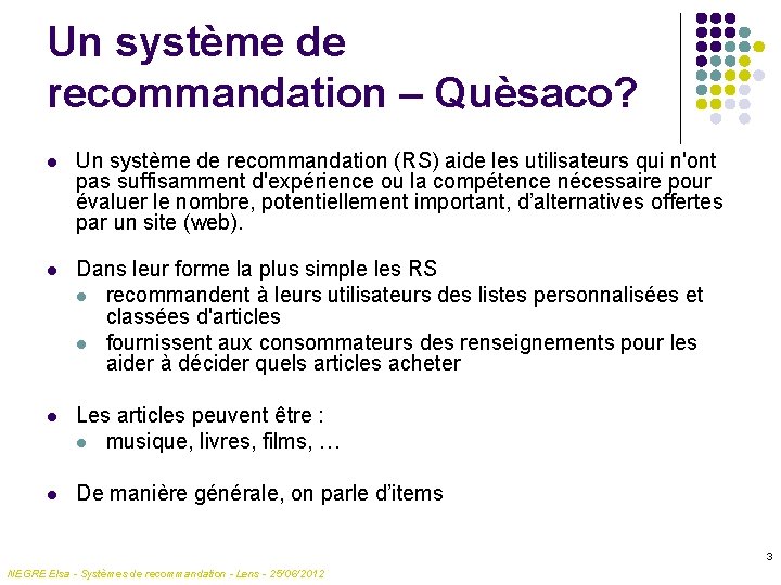 Un système de recommandation – Quèsaco? l Un système de recommandation (RS) aide les
