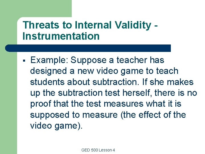 Threats to Internal Validity Instrumentation § Example: Suppose a teacher has designed a new Threats to Internal Validity Instrumentation § Example: Suppose a teacher has designed a new