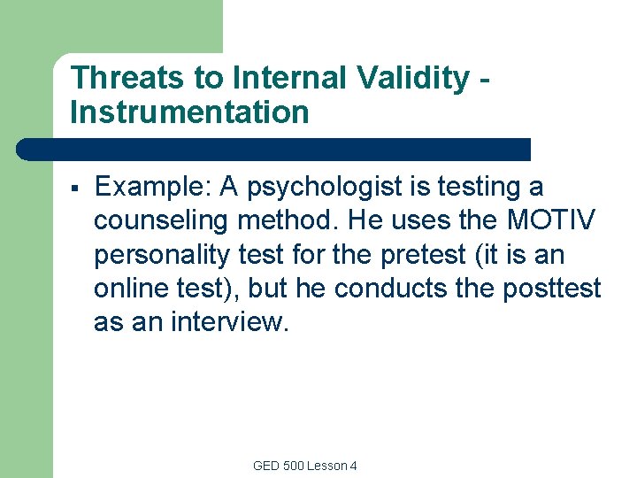 Threats to Internal Validity Instrumentation § Example: A psychologist is testing a counseling method. Threats to Internal Validity Instrumentation § Example: A psychologist is testing a counseling method.