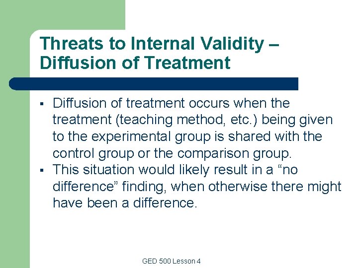 Threats to Internal Validity – Diffusion of Treatment § § Diffusion of treatment occurs Threats to Internal Validity – Diffusion of Treatment § § Diffusion of treatment occurs