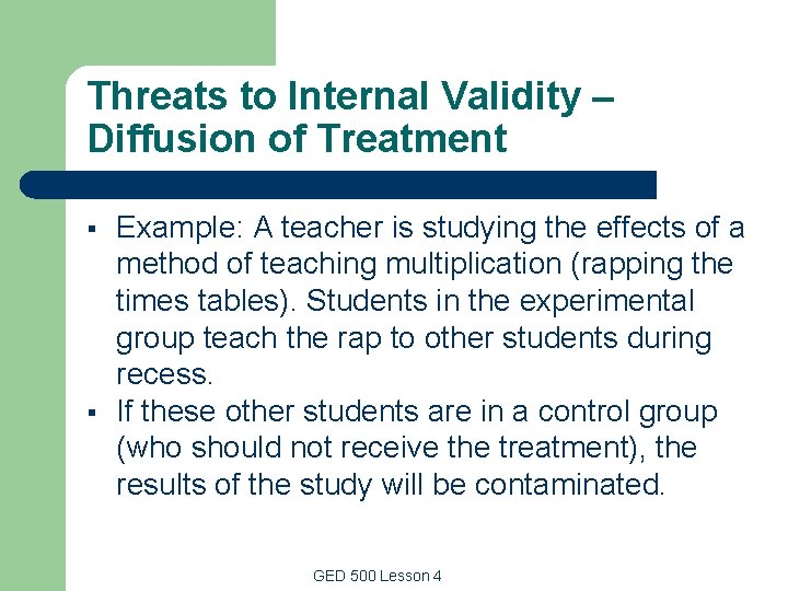 Threats to Internal Validity – Diffusion of Treatment § § Example: A teacher is Threats to Internal Validity – Diffusion of Treatment § § Example: A teacher is