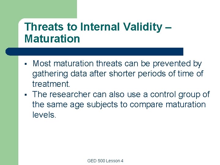 Threats to Internal Validity – Maturation § § Most maturation threats can be prevented Threats to Internal Validity – Maturation § § Most maturation threats can be prevented