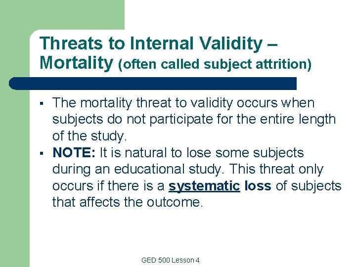 Threats to Internal Validity – Mortality (often called subject attrition) § § The mortality Threats to Internal Validity – Mortality (often called subject attrition) § § The mortality