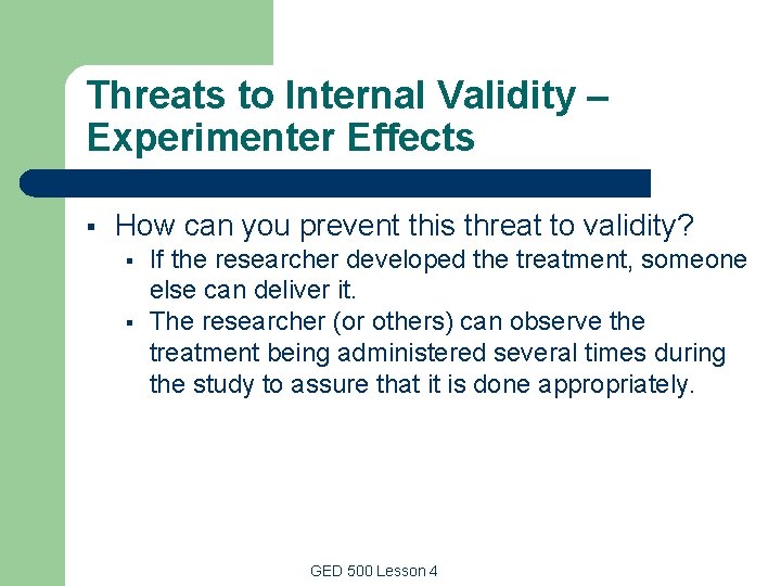 Threats to Internal Validity – Experimenter Effects § How can you prevent this threat Threats to Internal Validity – Experimenter Effects § How can you prevent this threat