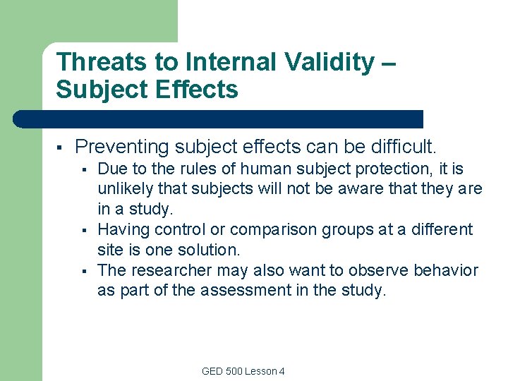 Threats to Internal Validity – Subject Effects § Preventing subject effects can be difficult. Threats to Internal Validity – Subject Effects § Preventing subject effects can be difficult.
