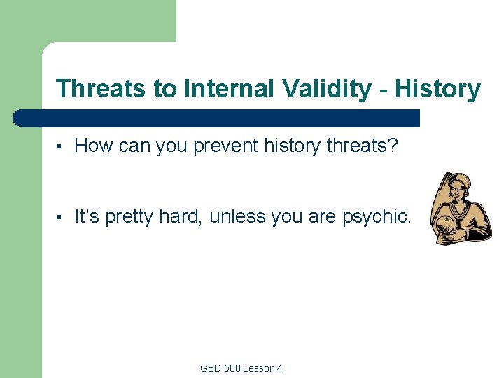 Threats to Internal Validity - History § How can you prevent history threats? § Threats to Internal Validity - History § How can you prevent history threats? §
