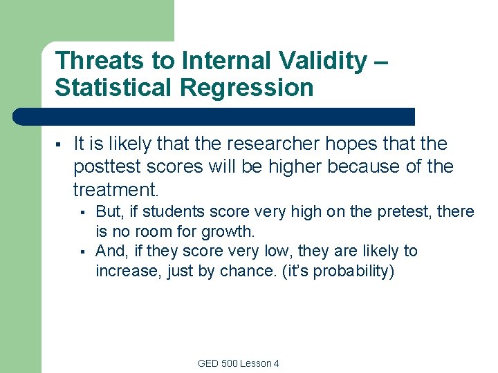 Threats to Internal Validity – Statistical Regression § It is likely that the researcher Threats to Internal Validity – Statistical Regression § It is likely that the researcher