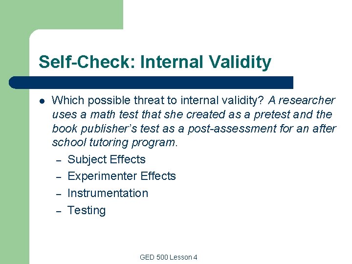 Self-Check: Internal Validity l Which possible threat to internal validity? A researcher uses a Self-Check: Internal Validity l Which possible threat to internal validity? A researcher uses a