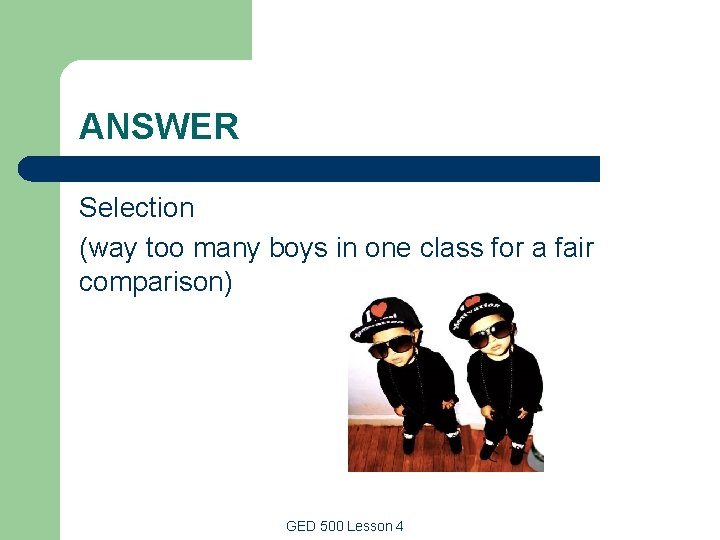 ANSWER Selection (way too many boys in one class for a fair comparison) GED ANSWER Selection (way too many boys in one class for a fair comparison) GED