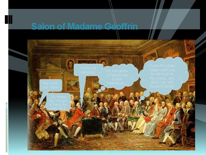 Salon of Madame Geoffrin You’re all WRONG! May I pick your nose? Oh, Please