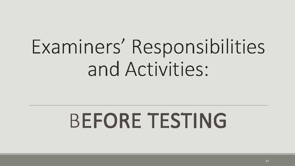 Examiners’ Responsibilities and Activities: BEFORE TESTING 17 