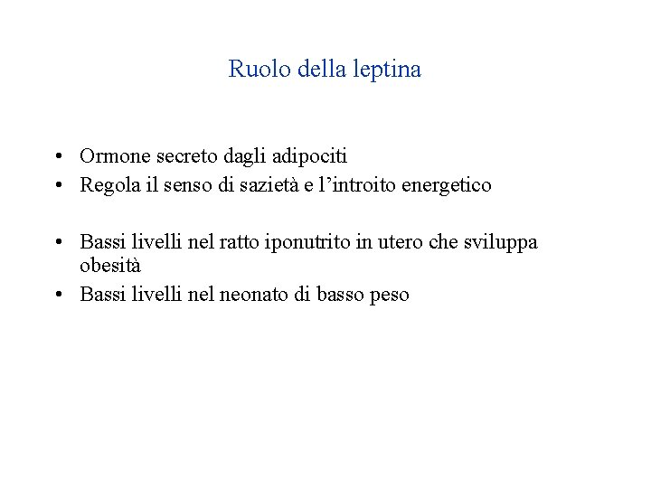 Ruolo della leptina • Ormone secreto dagli adipociti • Regola il senso di sazietà