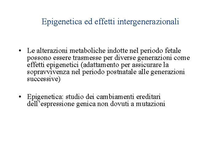 Epigenetica ed effetti intergenerazionali • Le alterazioni metaboliche indotte nel periodo fetale possono essere