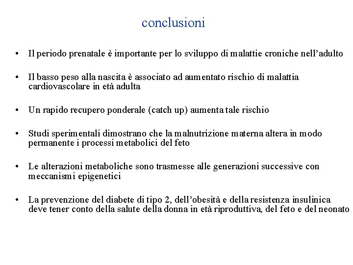 conclusioni • Il periodo prenatale è importante per lo sviluppo di malattie croniche nell’adulto