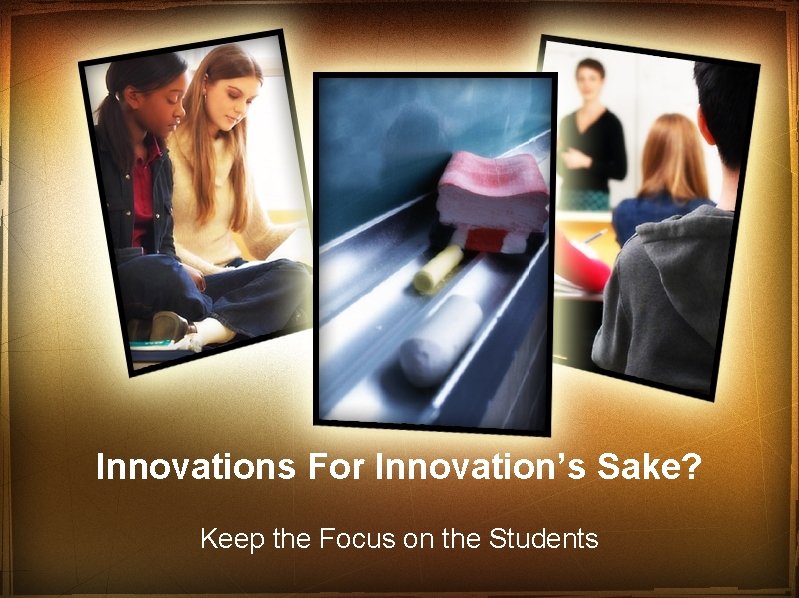 Innovations For Innovation’s Sake? Keep the Focus on the Students 