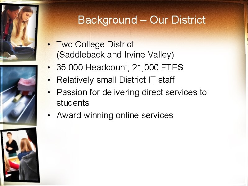 Background – Our District • Two College District (Saddleback and Irvine Valley) • 35,