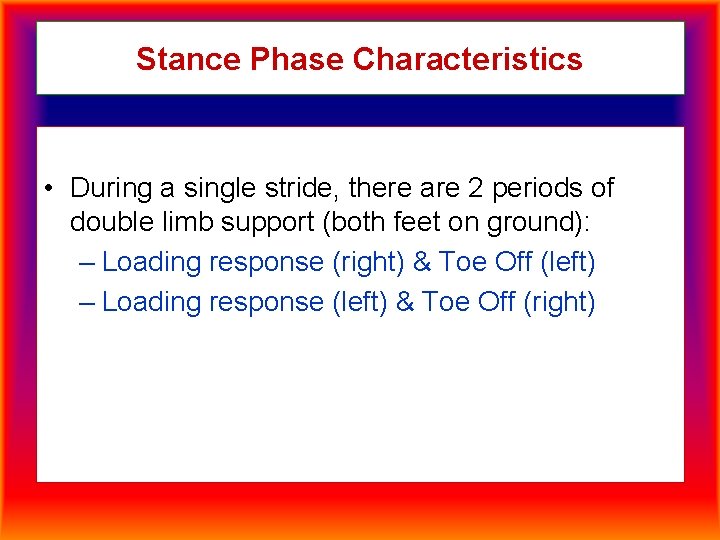 Stance Phase Characteristics • During a single stride, there are 2 periods of double