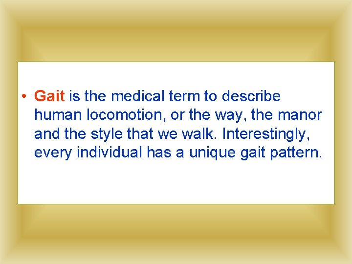  • Gait is the medical term to describe human locomotion, or the way,