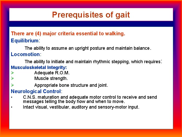 Prerequisites of gait There are (4) major criteria essential to walking. Equilibrium: The ability