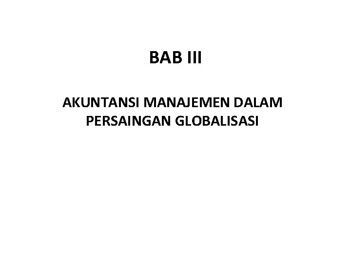 BAB III AKUNTANSI MANAJEMEN DALAM PERSAINGAN GLOBALISASI 