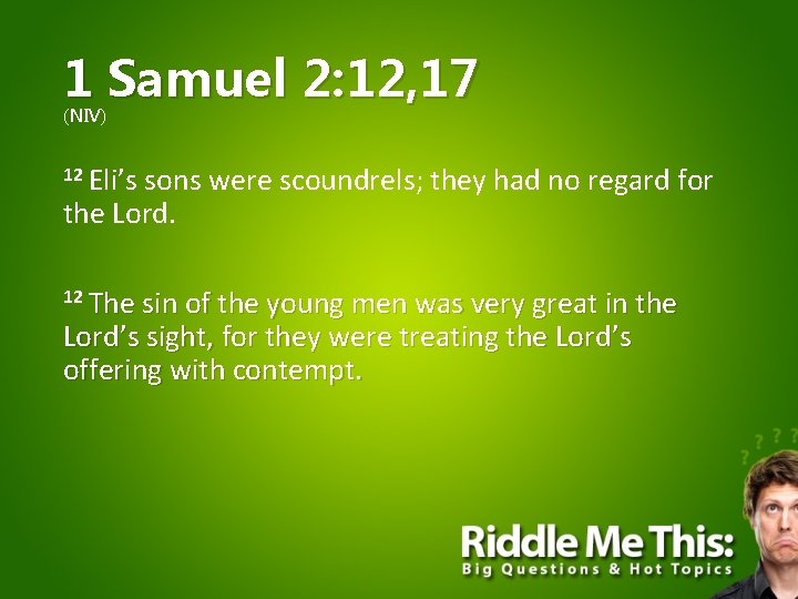 1 Samuel 2: 12, 17 (NIV) 12 Eli’s sons were scoundrels; they had no