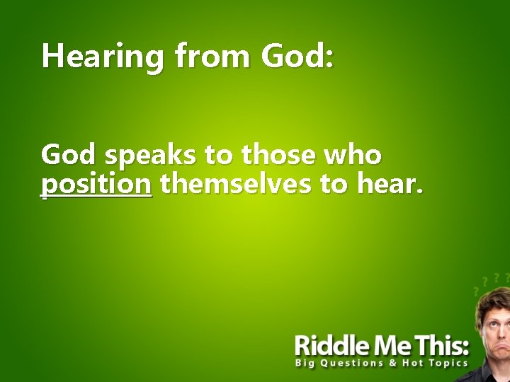 Hearing from God: God speaks to those who position themselves to hear. 