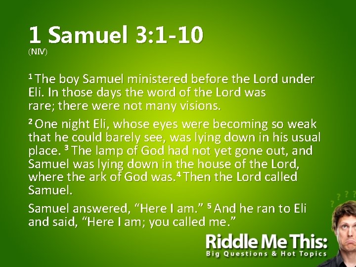 1 Samuel 3: 1 -10 (NIV) 1 The boy Samuel ministered before the Lord