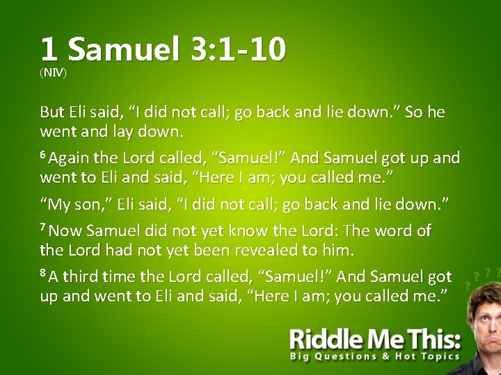 1 Samuel 3: 1 -10 (NIV) But Eli said, “I did not call; go