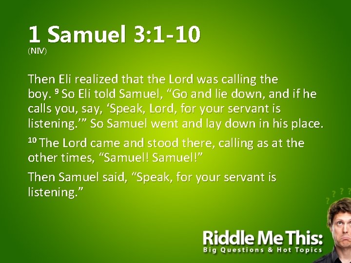 1 Samuel 3: 1 -10 (NIV) Then Eli realized that the Lord was calling