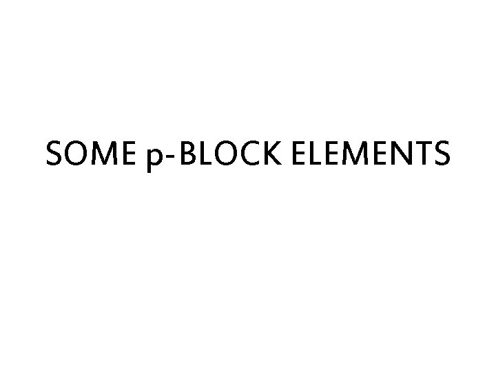 SOME p-BLOCK ELEMENTS 