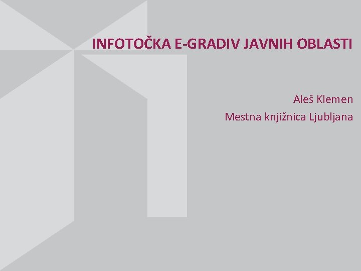 INFOTOČKA E-GRADIV JAVNIH OBLASTI Aleš Klemen Mestna knjižnica Ljubljana 