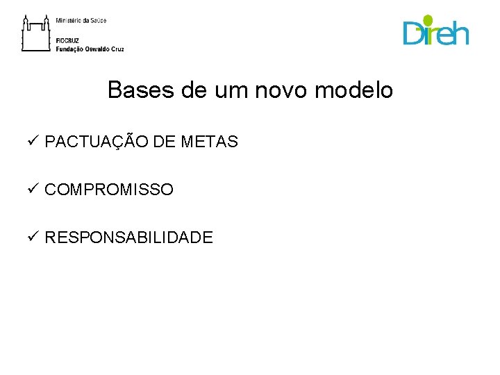 Bases de um novo modelo ü PACTUAÇÃO DE METAS ü COMPROMISSO ü RESPONSABILIDADE 