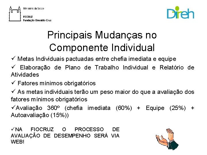 Principais Mudanças no Componente Individual ü Metas Individuais pactuadas entre chefia imediata e equipe