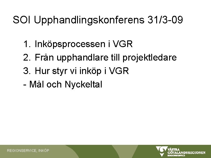 SOI Upphandlingskonferens 31/3 -09 1. Inköpsprocessen i VGR 2. Från upphandlare till projektledare 3. SOI Upphandlingskonferens 31/3 -09 1. Inköpsprocessen i VGR 2. Från upphandlare till projektledare 3.
