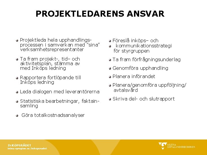PROJEKTLEDARENS ANSVAR Projektleda hela upphandlingsprocessen i samverkan med ”sina” verksamhetsrepresentanter Föreslå inköps– och kommunikationsstrategi PROJEKTLEDARENS ANSVAR Projektleda hela upphandlingsprocessen i samverkan med ”sina” verksamhetsrepresentanter Föreslå inköps– och kommunikationsstrategi