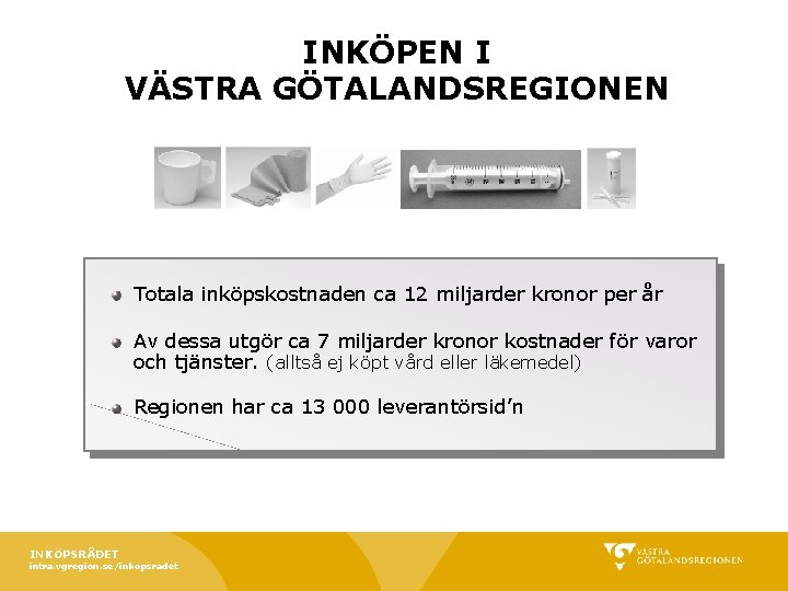 INKÖPEN I VÄSTRA GÖTALANDSREGIONEN Totala inköpskostnaden ca 12 miljarder kronor per år Av dessa INKÖPEN I VÄSTRA GÖTALANDSREGIONEN Totala inköpskostnaden ca 12 miljarder kronor per år Av dessa