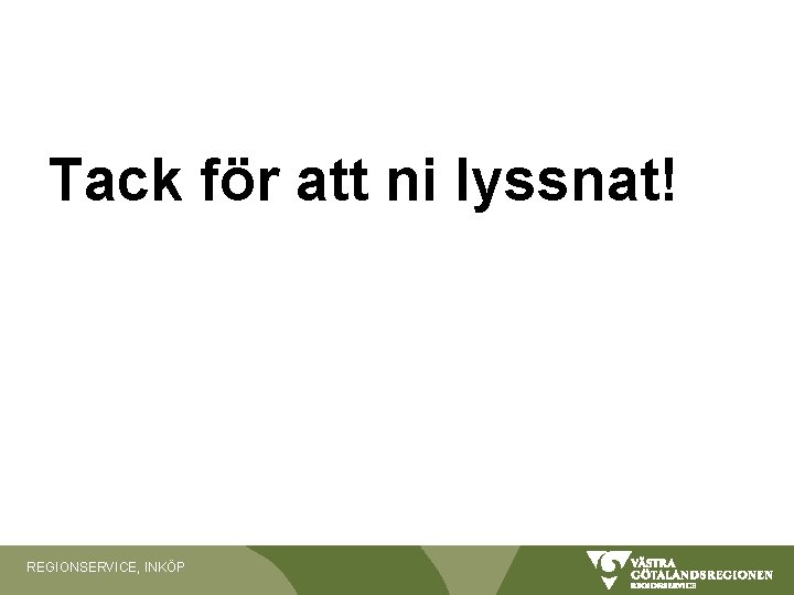 Tack för att ni lyssnat! REGIONSERVICE, INKÖP Tack för att ni lyssnat! REGIONSERVICE, INKÖP