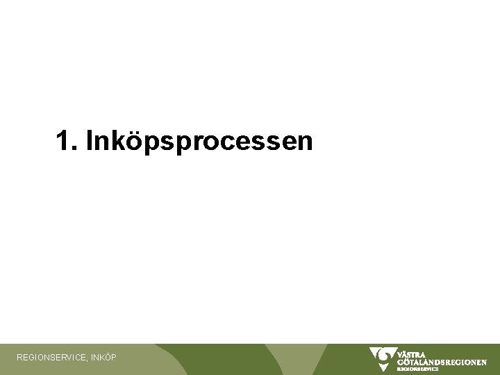 1. Inköpsprocessen REGIONSERVICE, INKÖP 1. Inköpsprocessen REGIONSERVICE, INKÖP