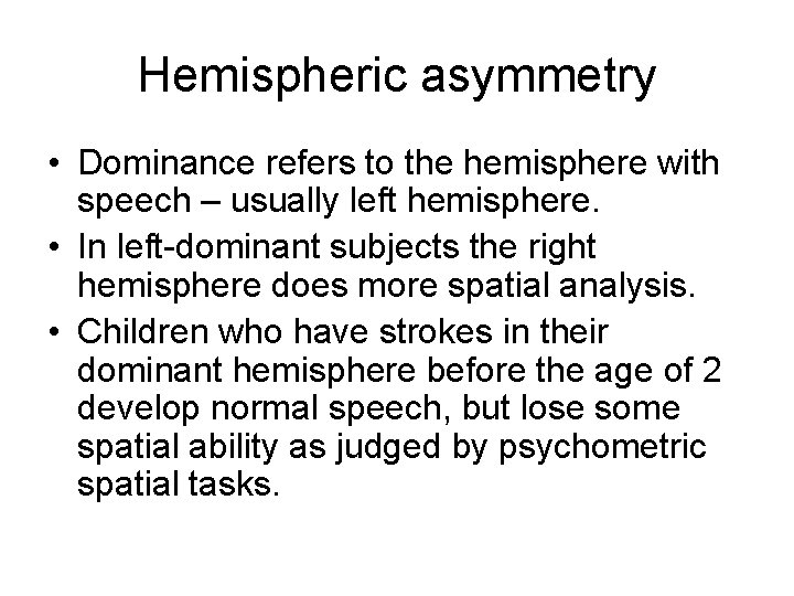 Hemispheric asymmetry • Dominance refers to the hemisphere with speech – usually left hemisphere.