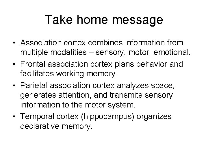 Take home message • Association cortex combines information from multiple modalities – sensory, motor,