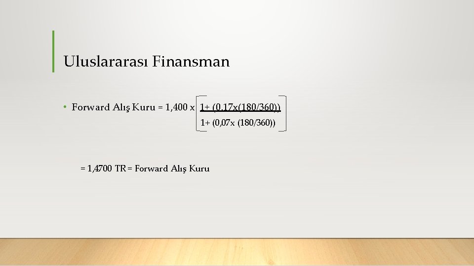 Uluslararası Finansman • Forward Alış Kuru = 1, 400 x 1+ (0, 17 x(180/360))