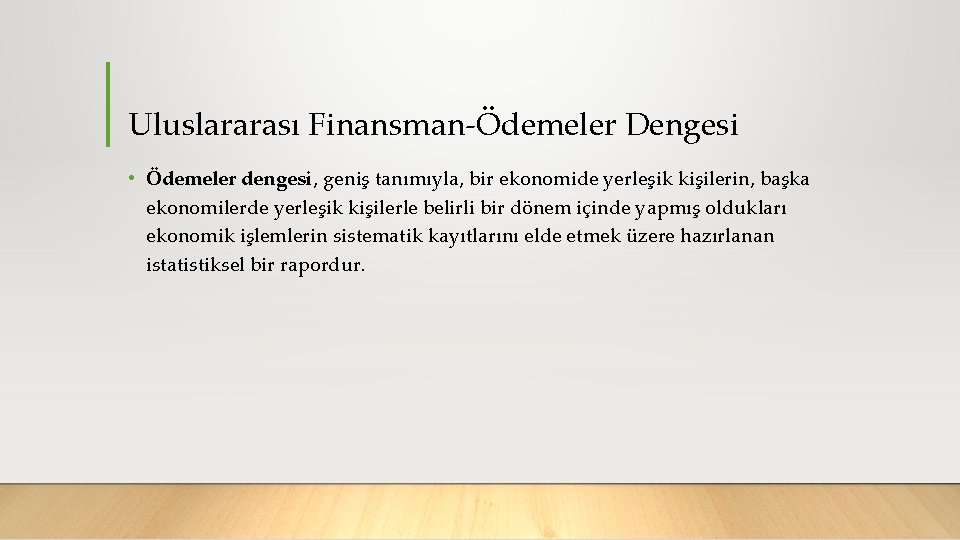 Uluslararası Finansman Ödemeler Dengesi • Ödemeler dengesi, geniş tanımıyla, bir ekonomide yerleşik kişilerin, başka
