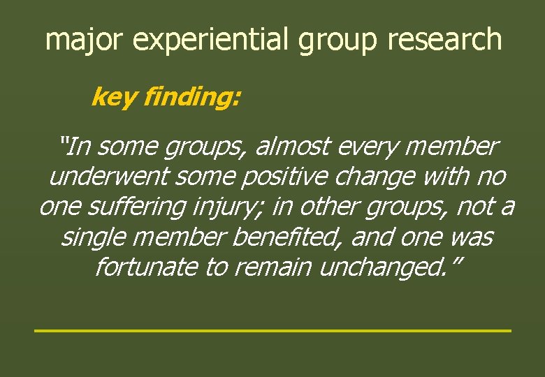 major experiential group research key finding: “In some groups, almost every member underwent some