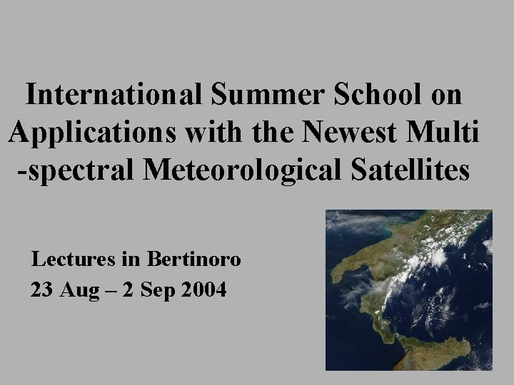 International Summer School on Applications with the Newest Multi -spectral Meteorological Satellites Lectures in
