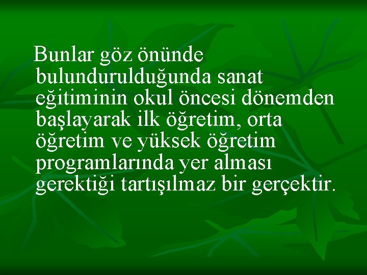  Bunlar göz önünde bulundurulduğunda sanat eğitiminin okul öncesi dönemden başlayarak ilk öğretim, orta