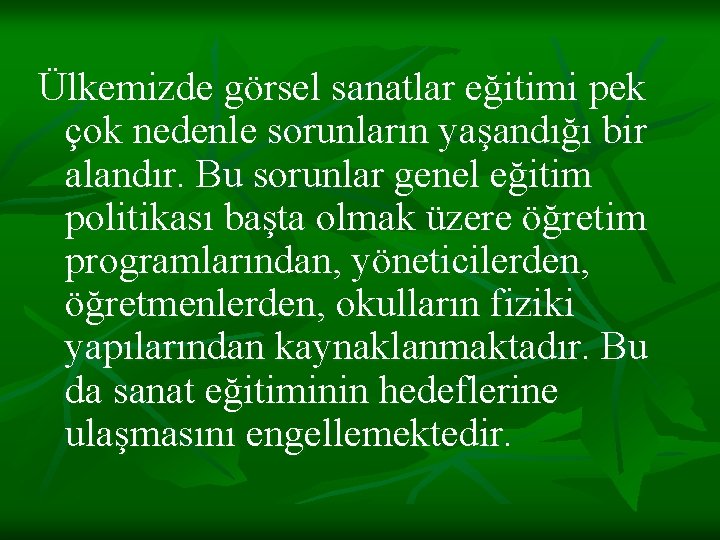 Ülkemizde görsel sanatlar eğitimi pek çok nedenle sorunların yaşandığı bir alandır. Bu sorunlar genel