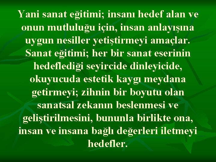 Yani sanat eğitimi; insanı hedef alan ve onun mutluluğu için, insan anlayışına uygun nesiller